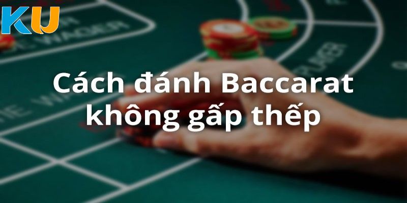 Kỹ thuật canh bài Baccarat không đánh gấp thếp