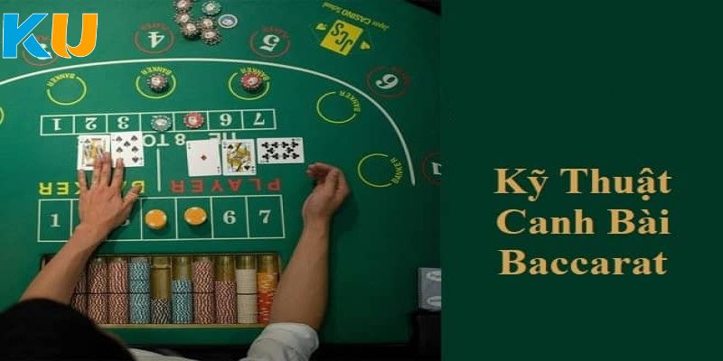 Kỹ thuật canh bài Baccarat theo từng bàn