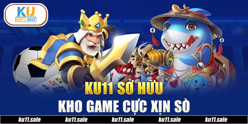 Ku11 sở hữu kho game cực xịn sò