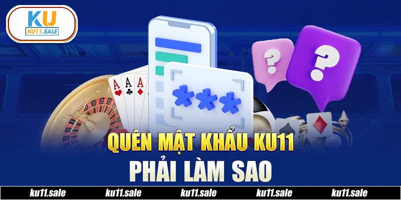 Quên mật khẩu Ku11 vẫn lấy lại được